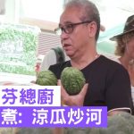 蛇王芬總廚任錦松 涼瓜炒河 混蛋嫩滑回甘